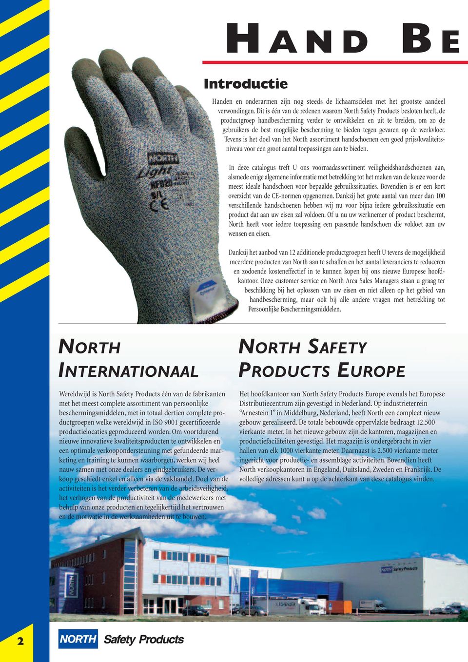 bieden tegen gevaren op de werkvloer. Tevens is het doel van het North assortiment handschoenen een goed prijs/kwaliteitsniveau voor een groot aantal toepassingen aan te bieden.