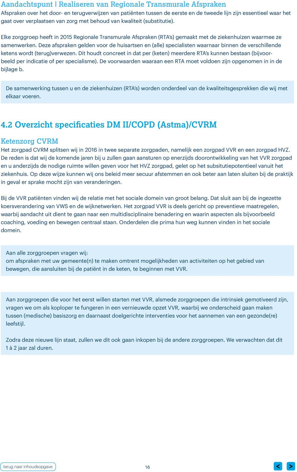 Deze afspraken gelden voor de huisartsen en (alle) specialisten waarnaar binnen de verschillende ketens wordt (terug)verwezen.