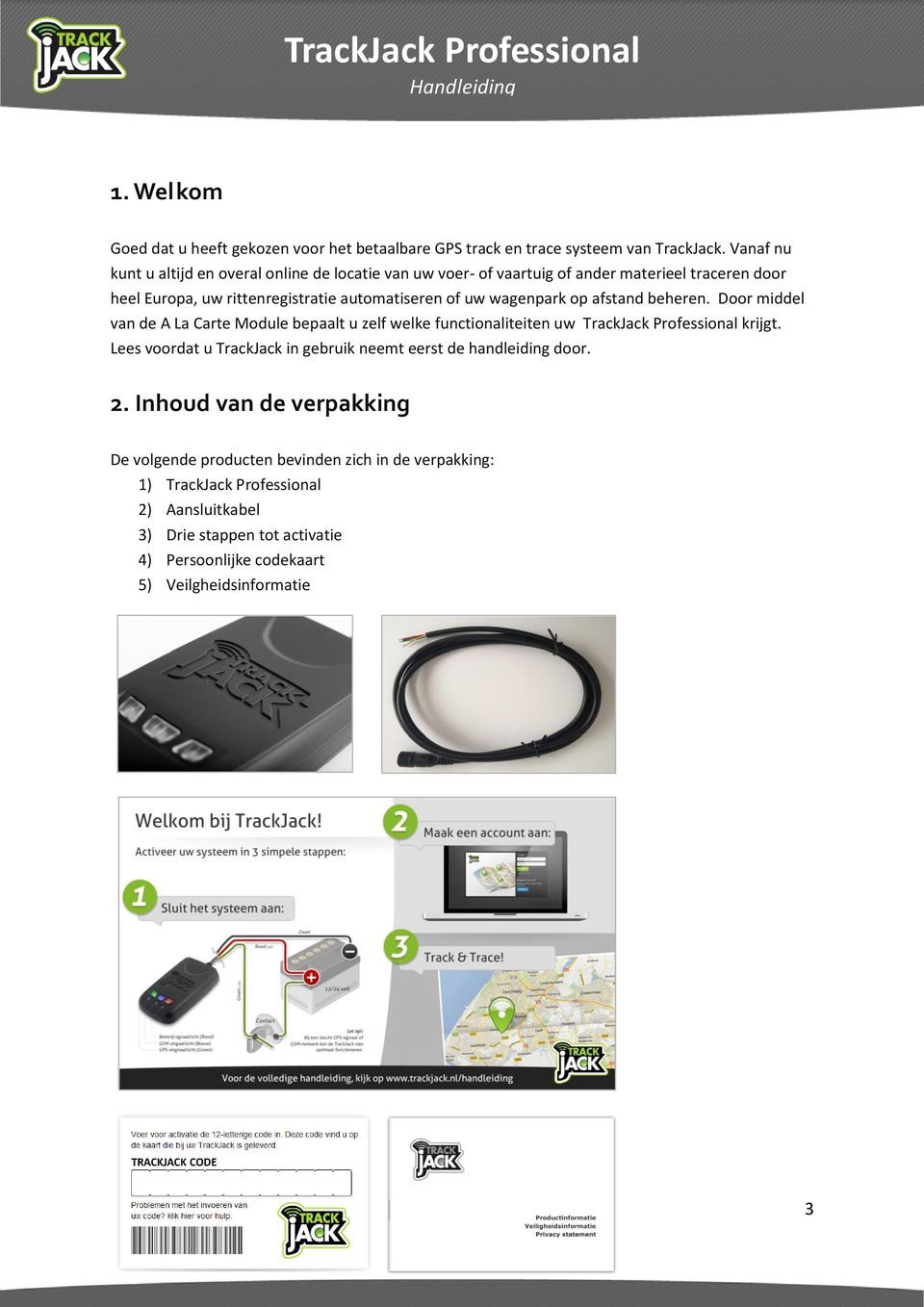 wagenpark op afstand beheren. Door middel van de A La Carte Module bepaalt u zelf welke functionaliteiten uw TrackJack Professional krijgt.