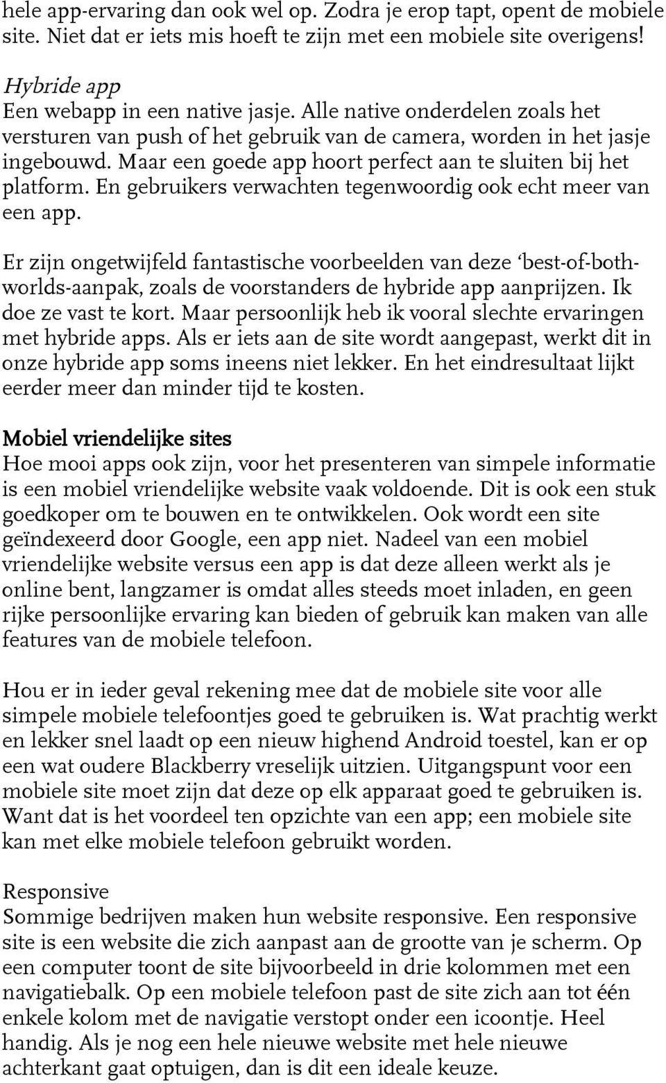 En gebruikers verwachten tegenwoordig ook echt meer van een app. Er zijn ongetwijfeld fantastische voorbeelden van deze best-of-bothworlds-aanpak, zoals de voorstanders de hybride app aanprijzen.