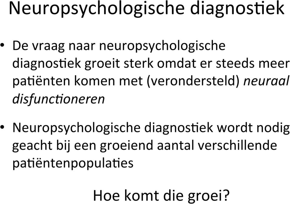 (verondersteld) neuraal disfunc-oneren Neuropsychologische diagnos3ek