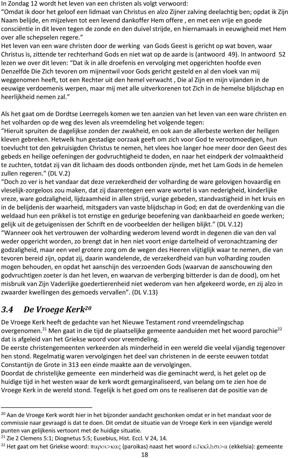 Het leven van een ware christen door de werking van Gods Geest is gericht op wat boven, waar Christus is, zittende ter rechterhand Gods en niet wat op de aarde is (antwoord 49).