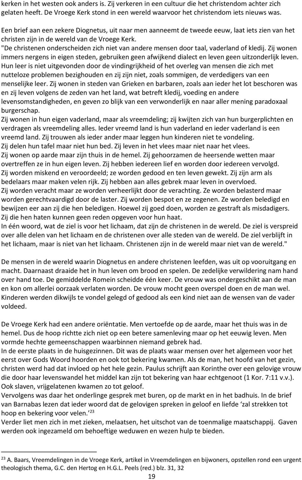 "De christenen onderscheiden zich niet van andere mensen door taal, vaderland of kledij. Zij wonen immers nergens in eigen steden, gebruiken geen afwijkend dialect en leven geen uitzonderlijk leven.