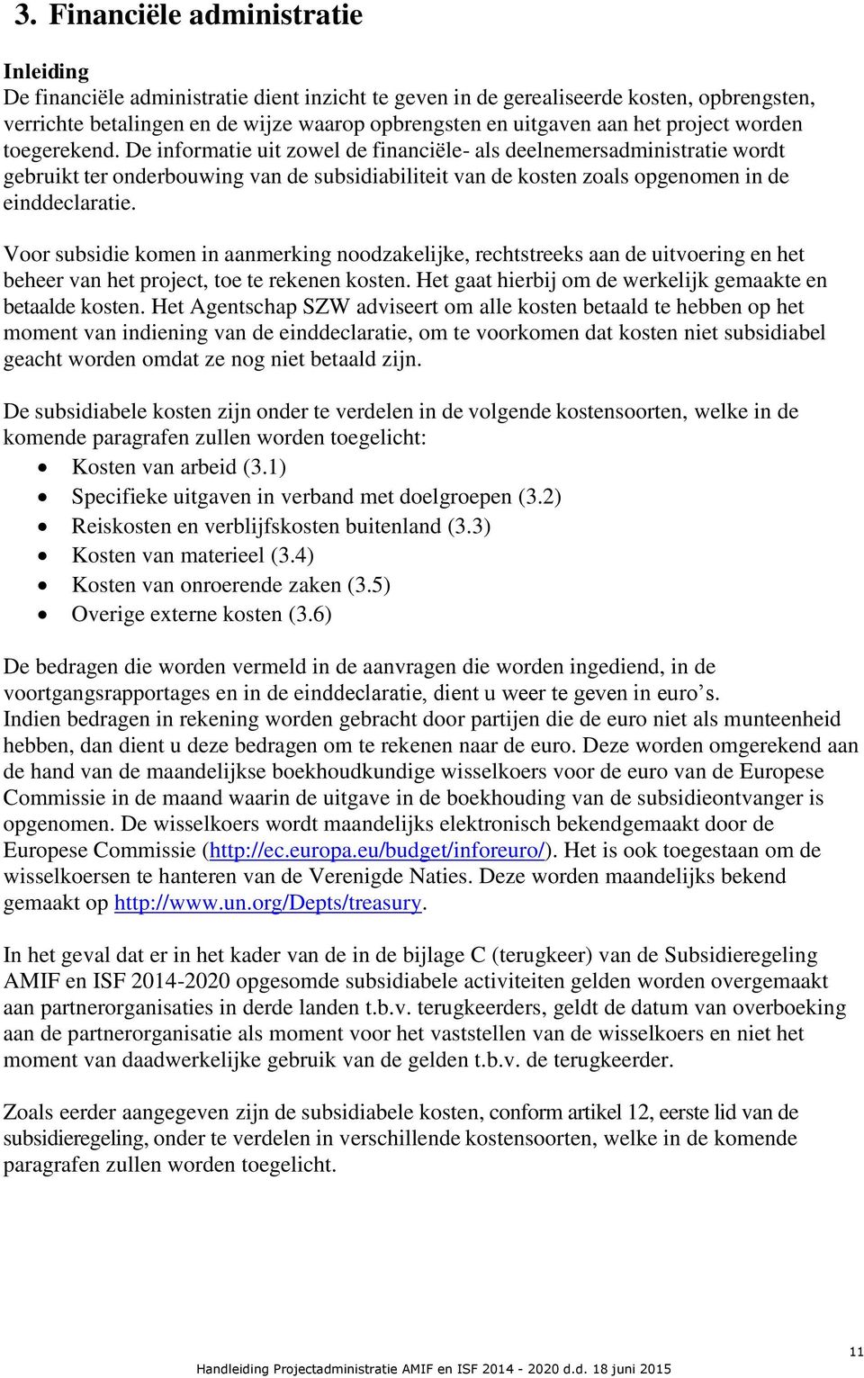 De informatie uit zowel de financiële- als deelnemersadministratie wordt gebruikt ter onderbouwing van de subsidiabiliteit van de kosten zoals opgenomen in de einddeclaratie.