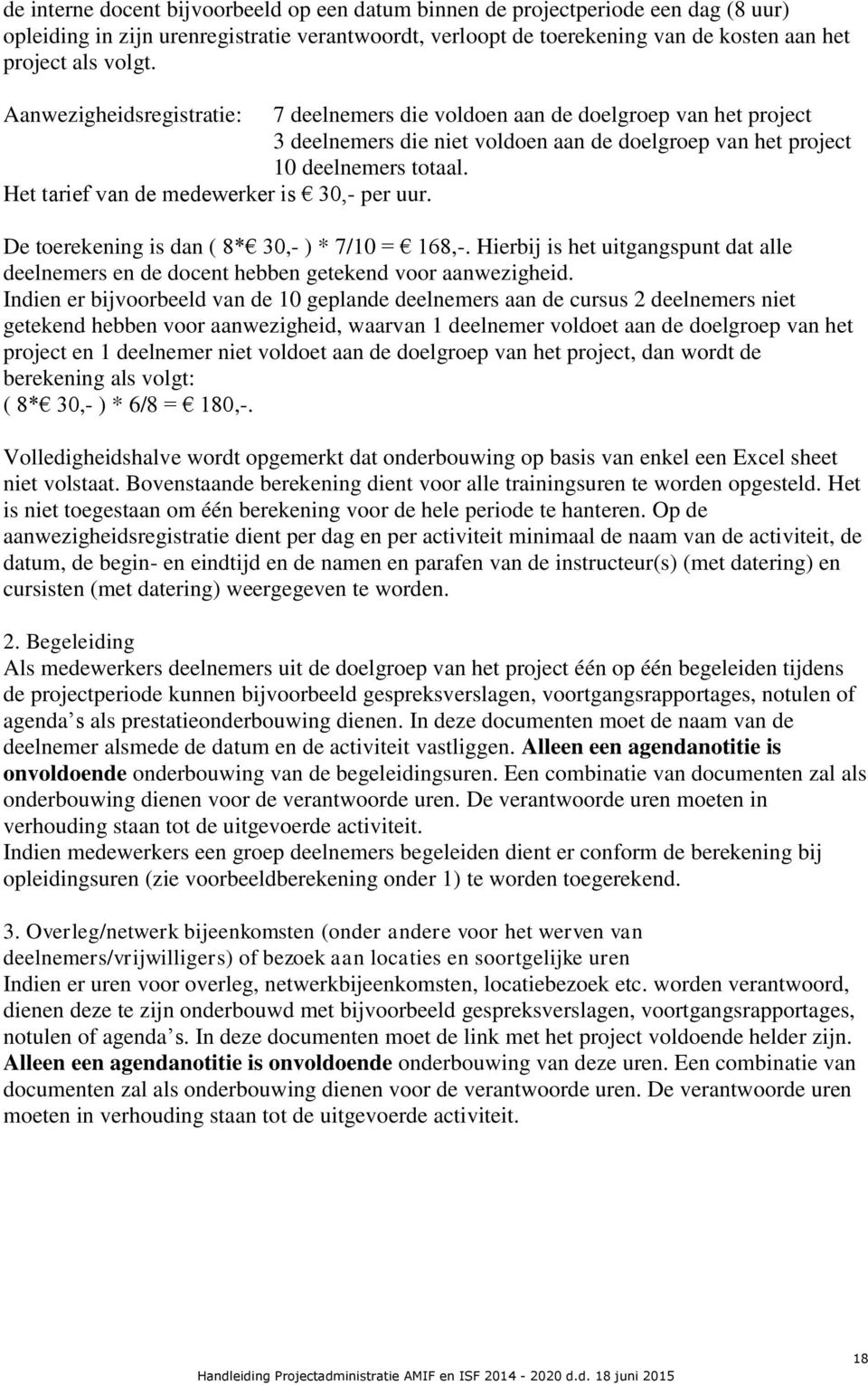 Het tarief van de medewerker is 30,- per uur. De toerekening is dan ( 8* 30,- ) * 7/10 = 168,-. Hierbij is het uitgangspunt dat alle deelnemers en de docent hebben getekend voor aanwezigheid.