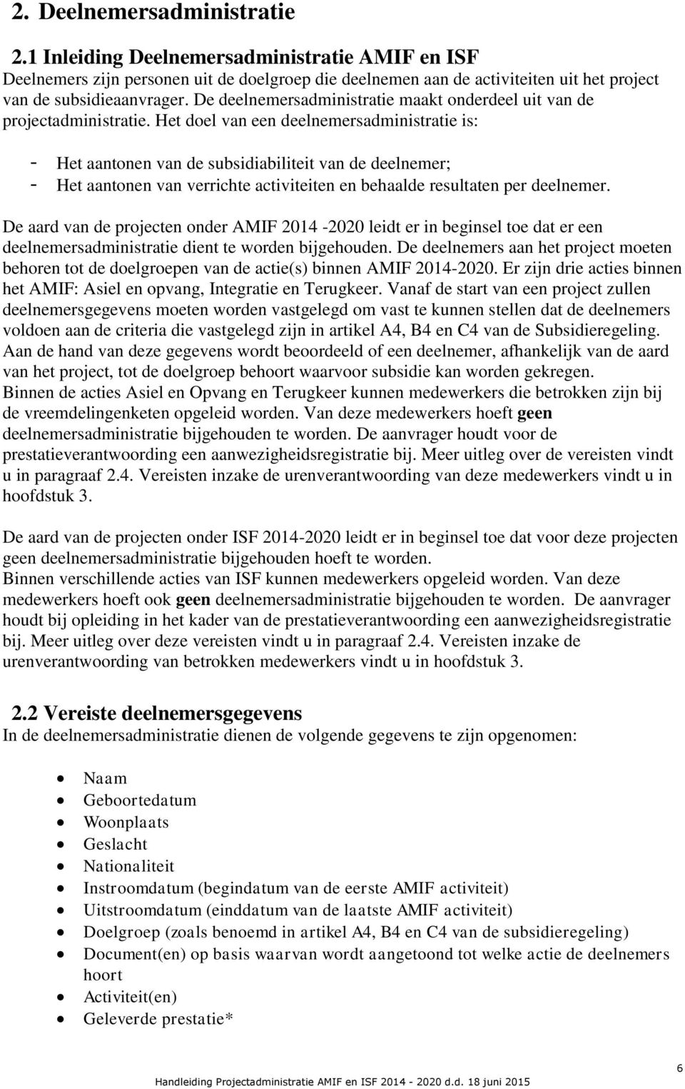 Het doel van een deelnemersadministratie is: - Het aantonen van de subsidiabiliteit van de deelnemer; - Het aantonen van verrichte activiteiten en behaalde resultaten per deelnemer.