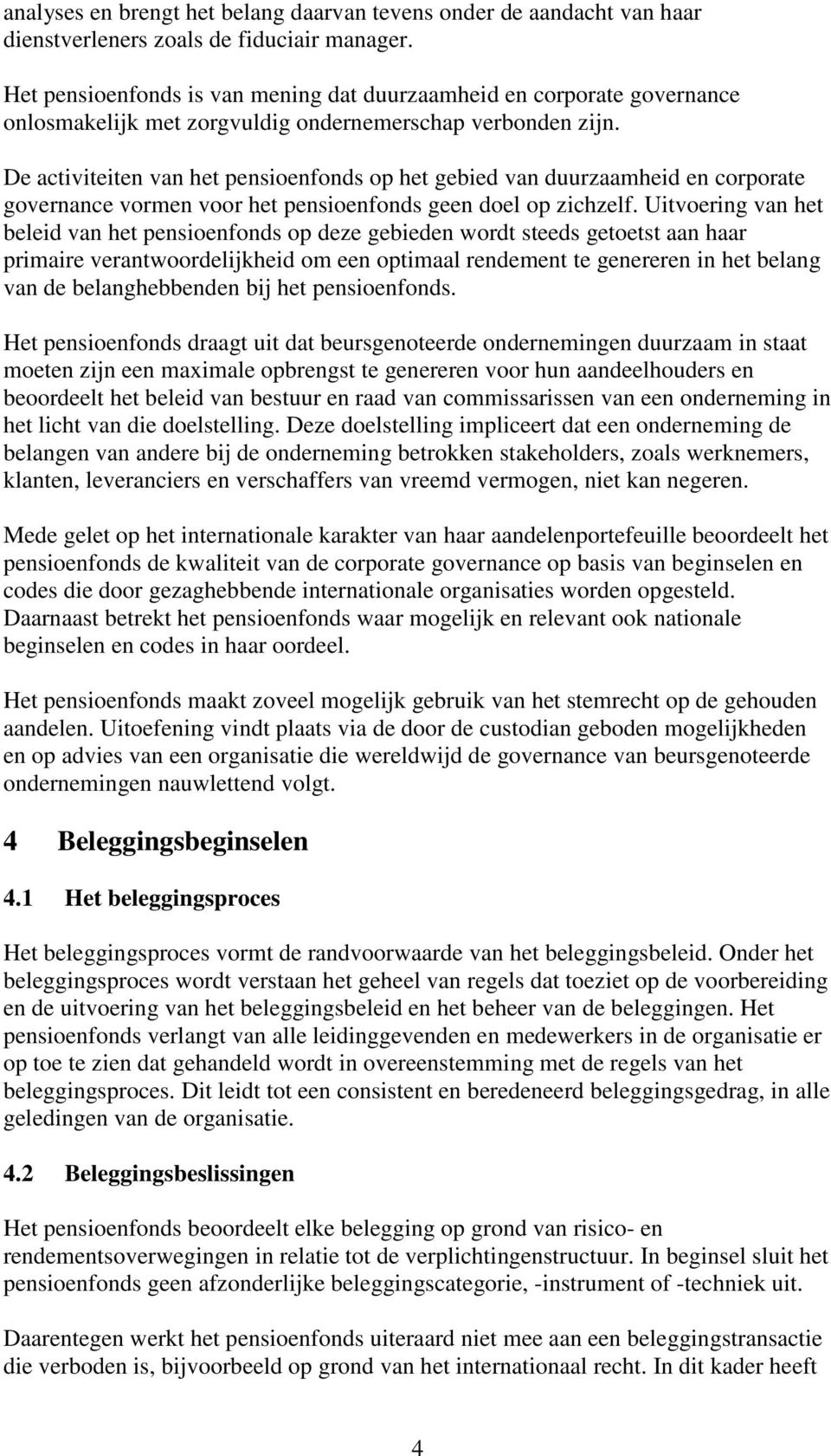 De activiteiten van het pensioenfonds op het gebied van duurzaamheid en corporate governance vormen voor het pensioenfonds geen doel op zichzelf.