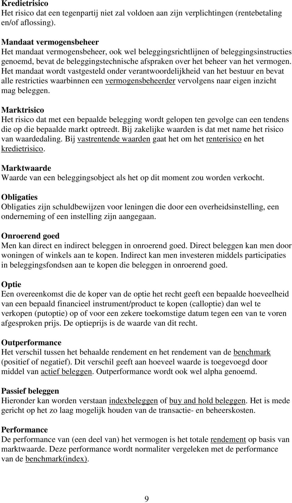 Het mandaat wordt vastgesteld onder verantwoordelijkheid van het bestuur en bevat alle restricties waarbinnen een vermogensbeheerder vervolgens naar eigen inzicht mag beleggen.