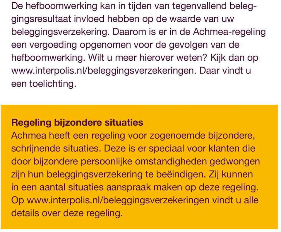 Daar vindt u een toelichting. Regeling bijzondere situaties Achmea heeft een regeling voor zogenoemde bijzondere, schrijnende situaties.