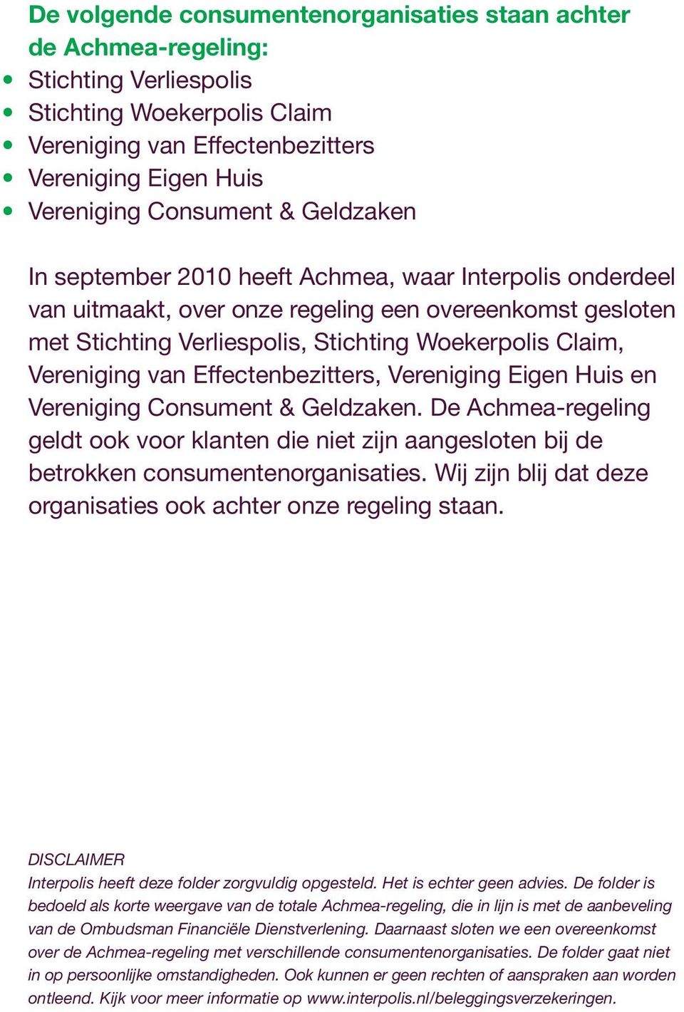 Effectenbezitters, Vereniging Eigen Huis en Vereniging Consument & Geldzaken. De Achmea-regeling geldt ook voor klanten die niet zijn aangesloten bij de betrokken consumentenorganisaties.