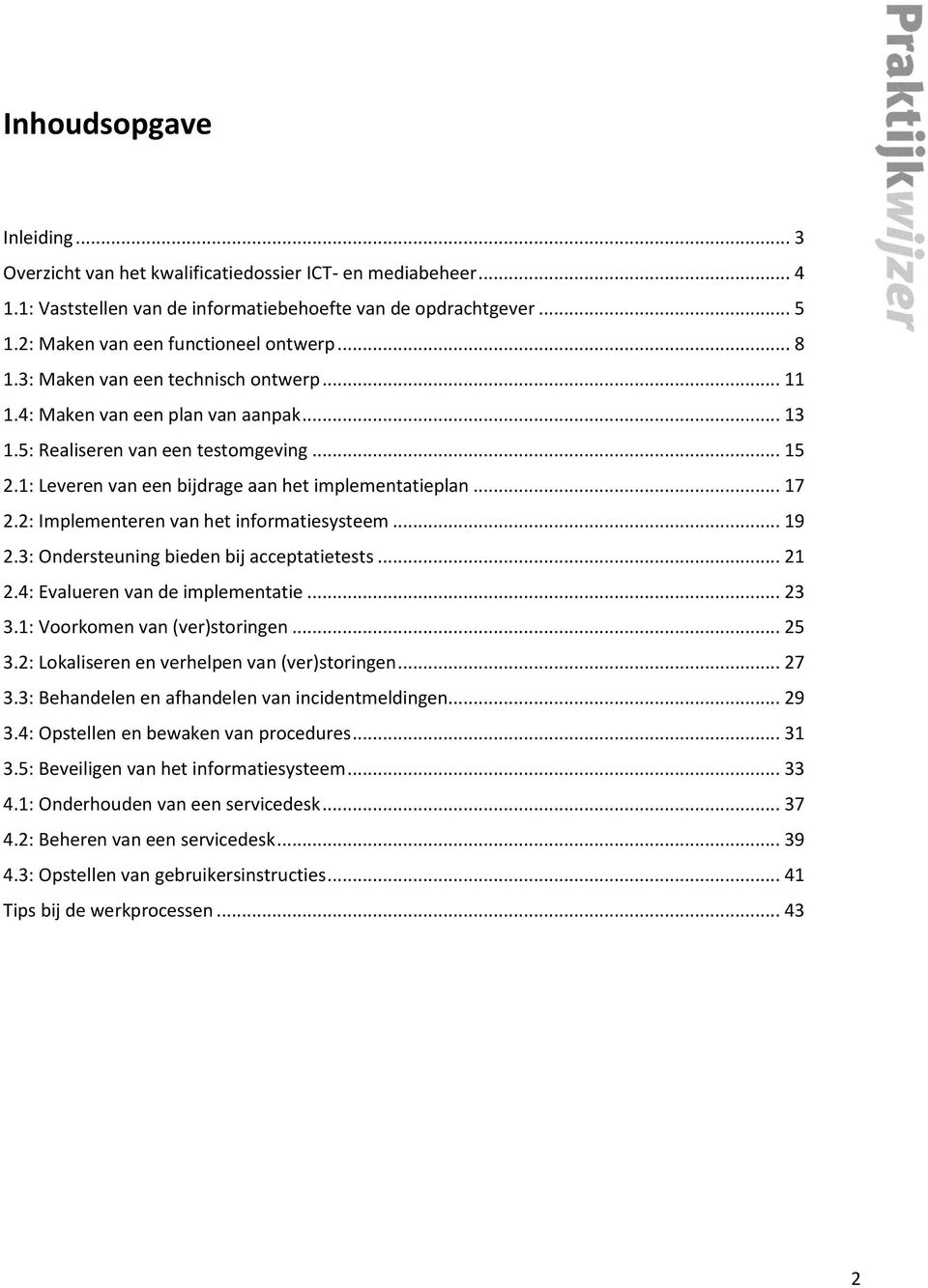 2: Implementeren van het informatiesysteem... 19 2.3: Ondersteuning bieden bij acceptatietests... 21 2.4: Evalueren van de implementatie... 23 3.1: Voorkomen van (ver)storingen... 25 3.