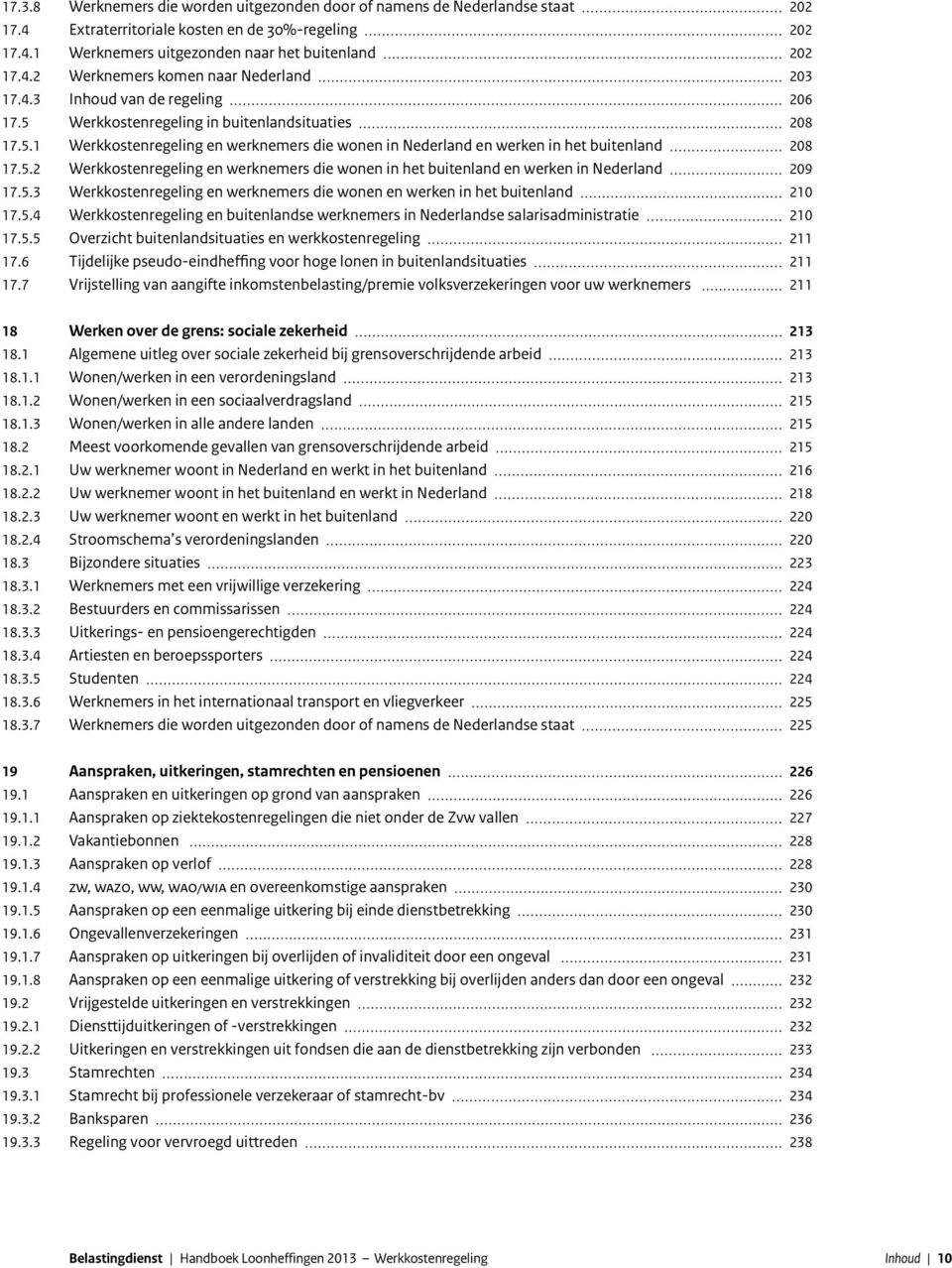 5.3 Werkkostenregeling en werknemers die wonen en werken in het buitenland 210 17.5.4 Werkkostenregeling en buitenlandse werknemers in Nederlandse salarisadministratie 210 17.5.5 Overzicht buitenlandsituaties en werkkostenregeling 211 17.