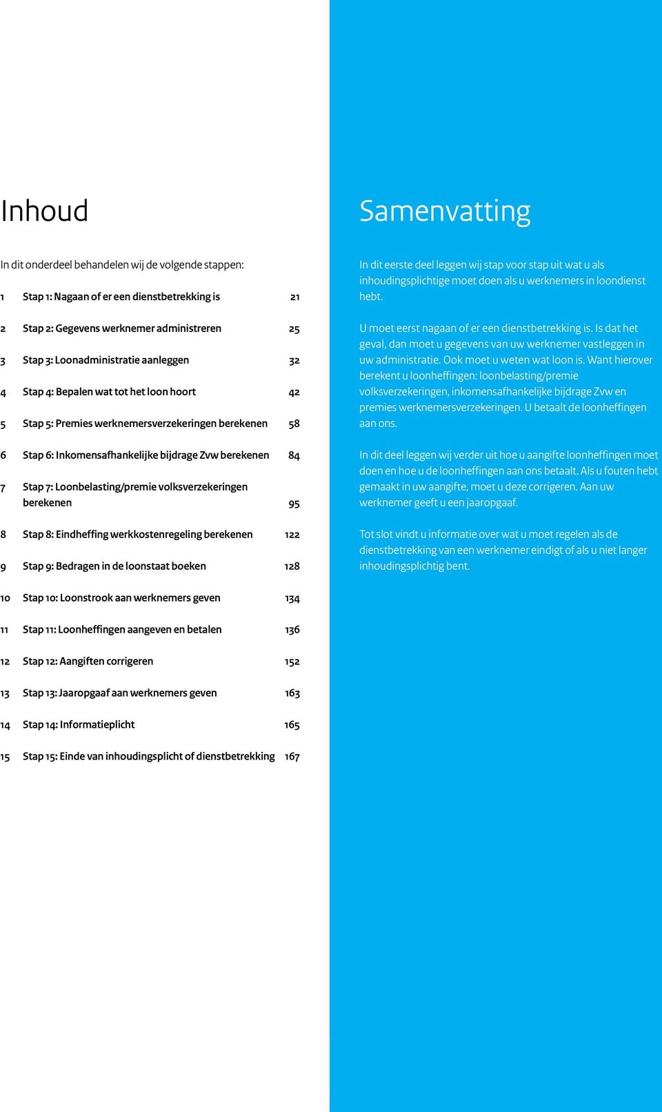 volksverzekeringen berekenen 95 8 Stap 8: Eindheffing werkkostenregeling berekenen 122 9 Stap 9: Bedragen in de loonstaat boeken 128 In dit eerste deel leggen wij stap voor stap uit wat u als