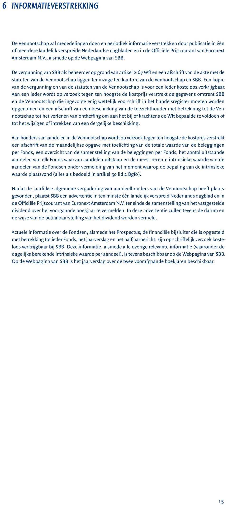 De vergunning van SBB als beheerder op grond van artikel 2:67 Wft en een afschrift van de akte met de statuten van de Vennootschap liggen ter inzage ten kantore van de Vennootschap en SBB.