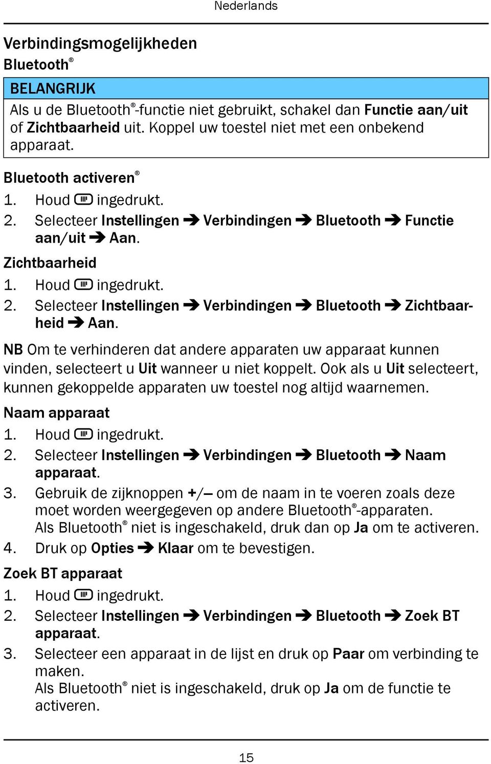 NB Om te verhinderen dat andere apparaten uw apparaat kunnen vinden, selecteert u Uit wanneer u niet koppelt. Ook als u Uit selecteert, kunnen gekoppelde apparaten uw toestel nog altijd waarnemen.