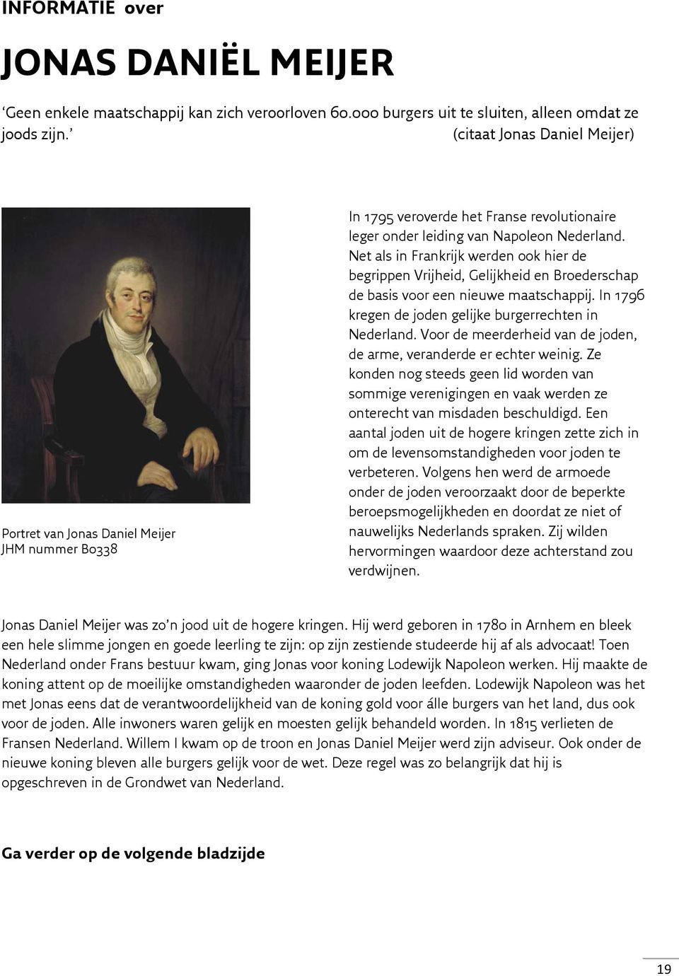 Net als in Frankrijk werden ook hier de begrippen Vrijheid, Gelijkheid en Broederschap de basis voor een nieuwe maatschappij. In 1796 kregen de joden gelijke burgerrechten in Nederland.