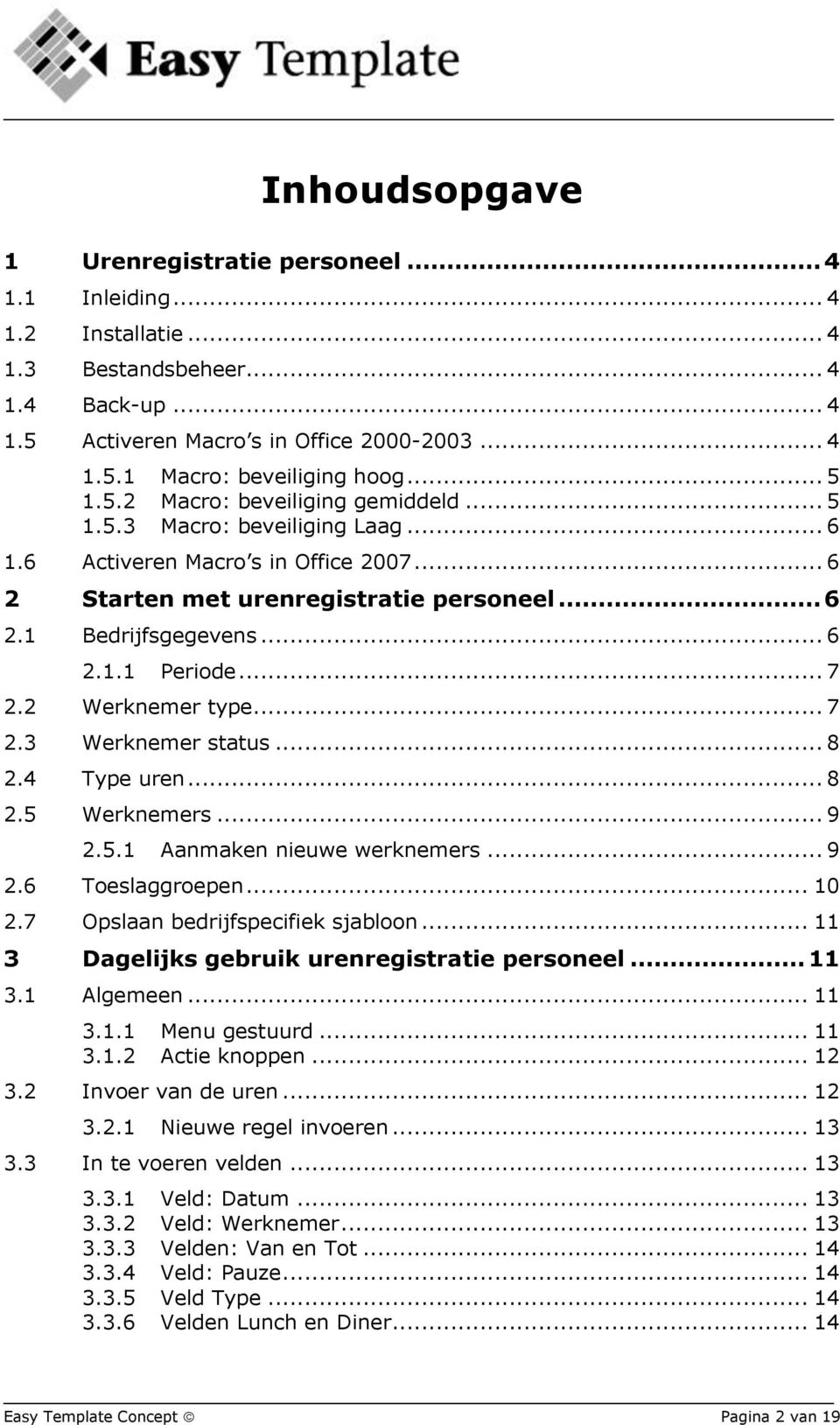 .. 7 2.2 Werknemer type... 7 2.3 Werknemer status... 8 2.4 Type uren... 8 2.5 Werknemers... 9 2.5.1 Aanmaken nieuwe werknemers... 9 2.6 Toeslaggroepen... 10 2.7 Opslaan bedrijfspecifiek sjabloon.