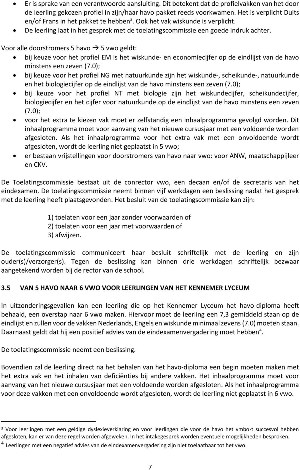 Voor alle doorstromers 5 havo 5 vwo geldt: bij keuze voor het profiel EM is het wiskunde- en economiecijfer op de eindlijst van de havo minstens een zeven (7.