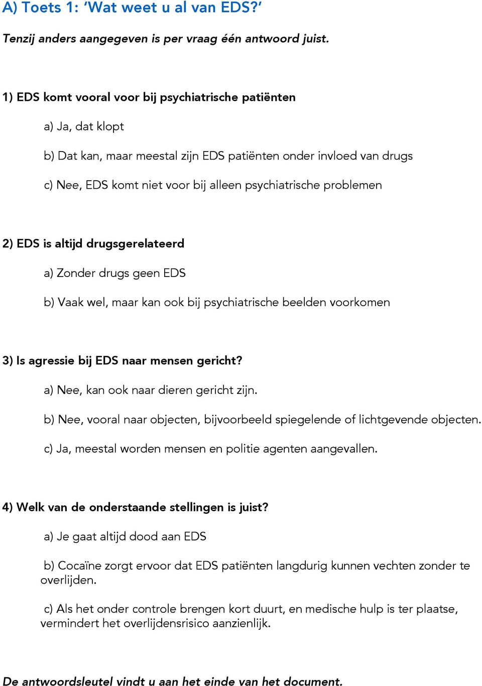 problemen 2) EDS is altijd drugsgerelateerd a) Zonder drugs geen EDS b) Vaak wel, maar kan ook bij psychiatrische beelden voorkomen 3) Is agressie bij EDS naar mensen gericht?