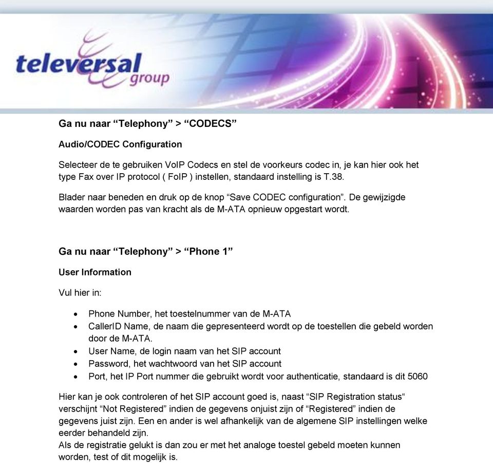 Ga nu naar Telephony > Phone 1 User Information Vul hier in: Phone Number, het toestelnummer van de M-ATA CallerID Name, de naam die gepresenteerd wordt op de toestellen die gebeld worden door de