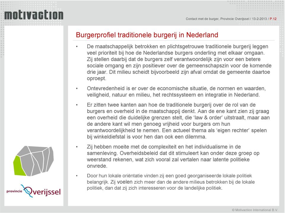 omgaan. Zij stellen daarbij dat de burgers zelf verantwoordelijk zijn voor een betere sociale omgang en zijn positiever over de gemeenschapszin voor de komende drie jaar.