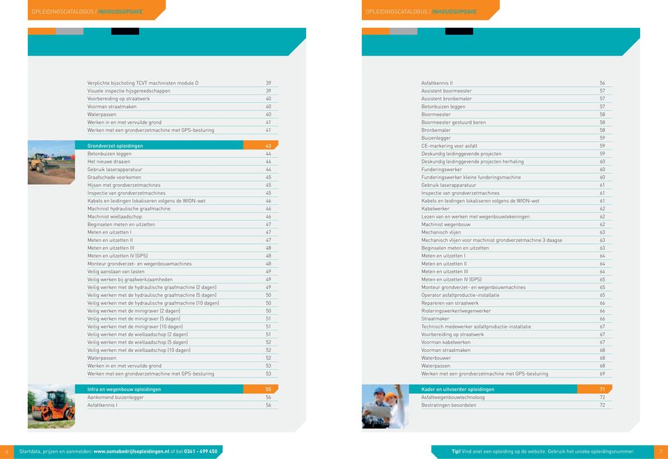 Gebruik laserapparatuur 44 Graafschade voorkomen 45 Hijsen met grondverzetmachines 45 Inspectie van grondverzetmachines 45 Kabels en leidingen lokaliseren volgens de WION-wet 46 Machinist