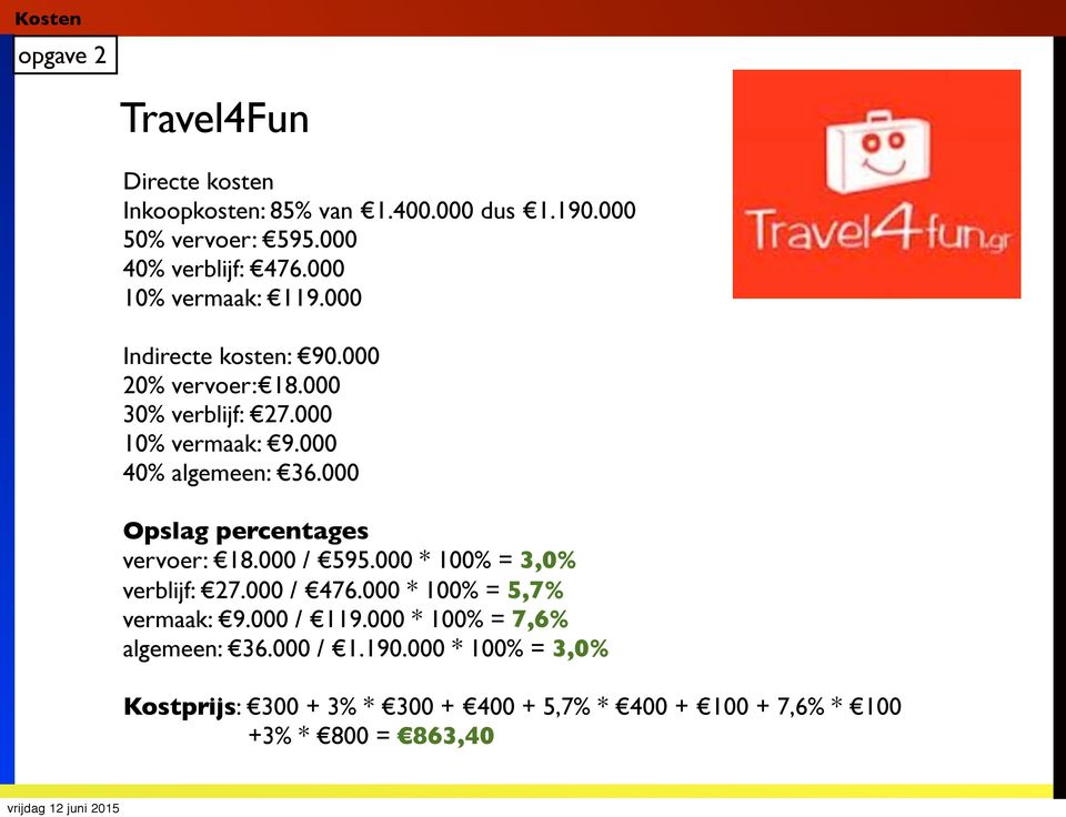 000 Opslag percentages vervoer: 18.000 / 595.000 * 100% = 3,0% verblijf: 27.000 / 476.000 * 100% = 5,7% vermaak: 9.000 / 119.