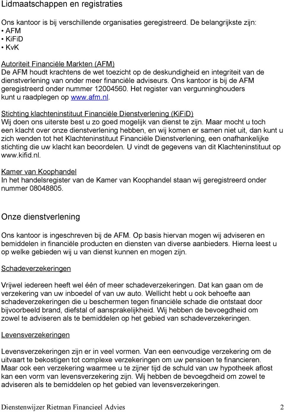 adviseurs. Ons kantoor is bij de AFM geregistreerd onder nummer 12004560. Het register van vergunninghouders kunt u raadplegen op www.afm.nl.