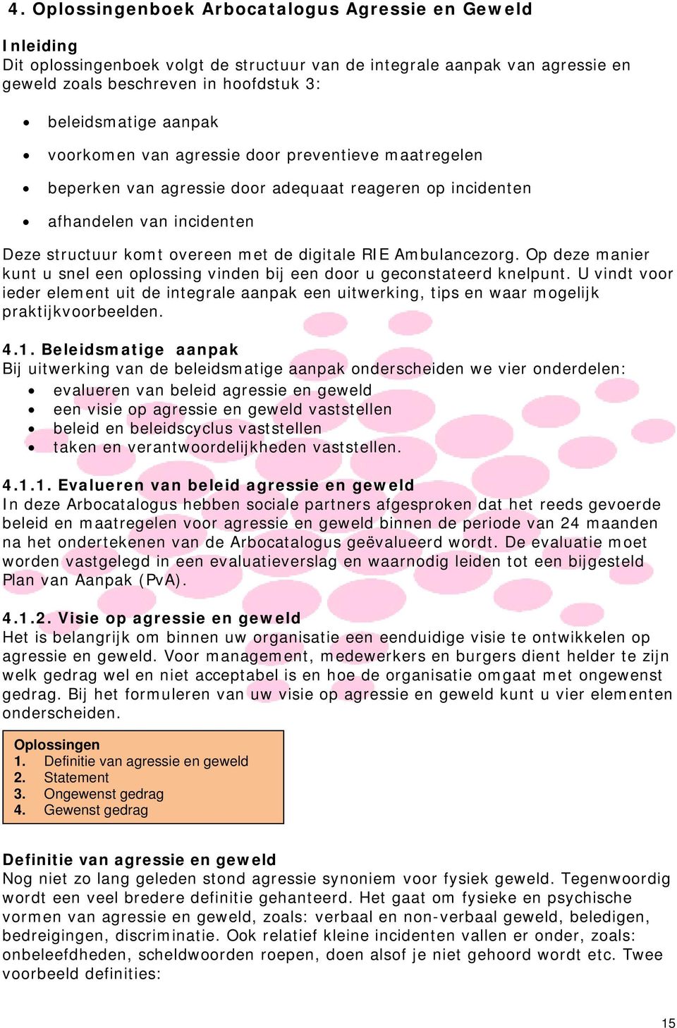 hebbende. (Min. BZK) 2. Agressie is elk verbaal, non-verbaal of fysiek gedrag dat dreigend is of daadwerkelijk fysieke schade aanricht (naar: Morrison 1990).