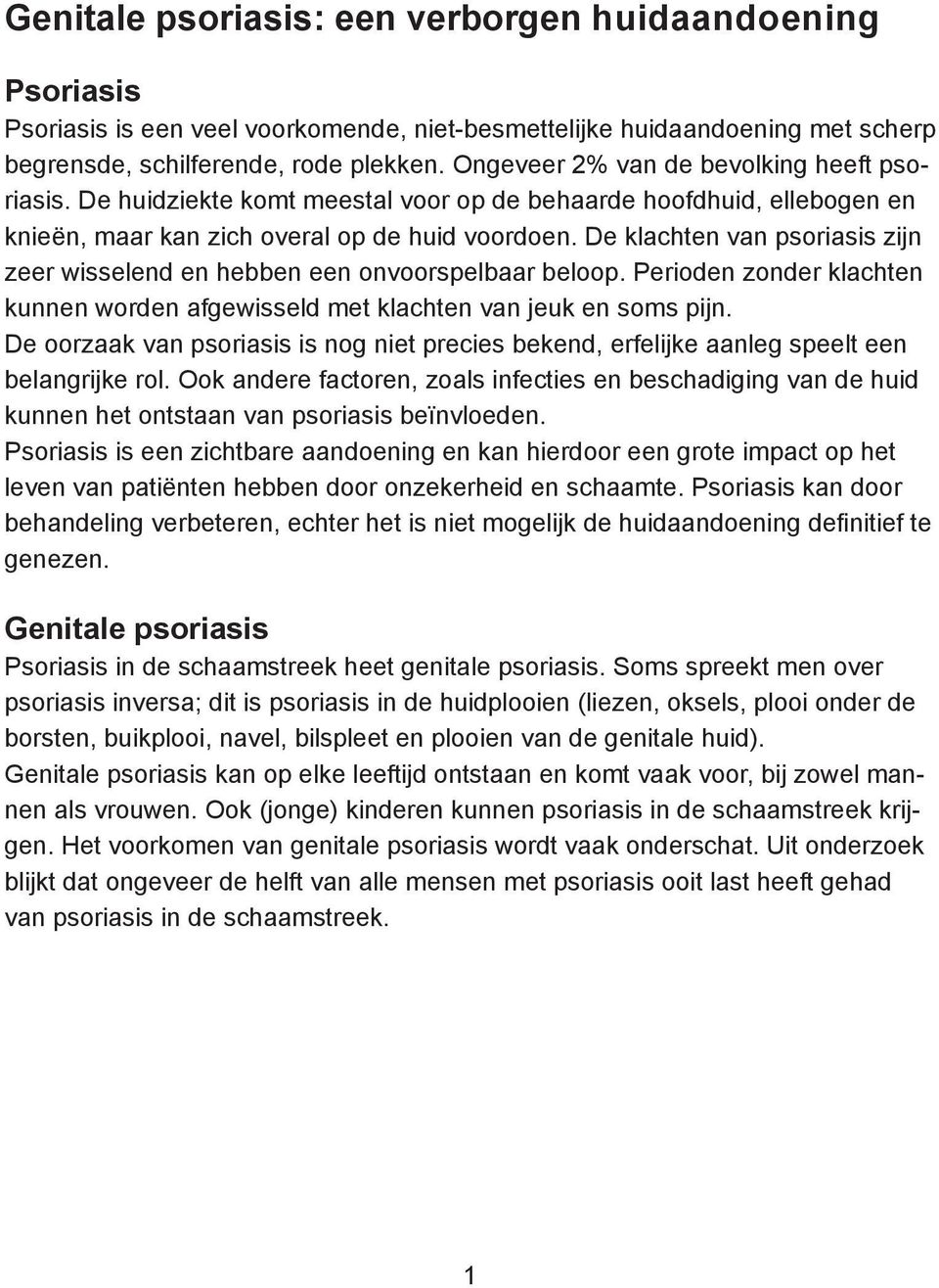 De klachten van psoriasis zijn zeer wisselend en hebben een onvoorspelbaar beloop. Perioden zonder klachten kunnen worden afgewisseld met klachten van jeuk en soms pijn.