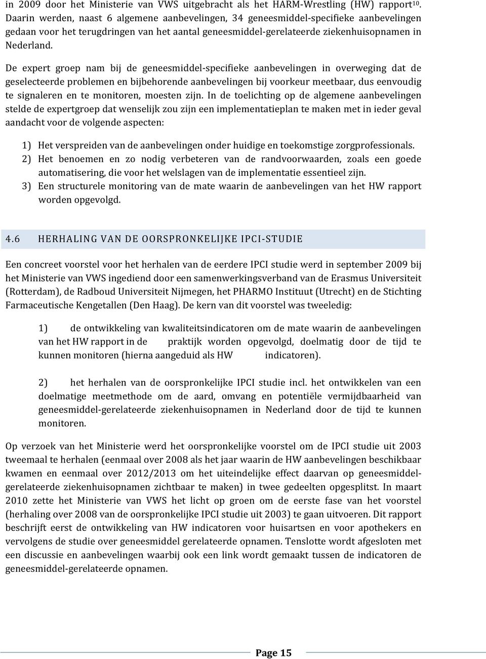 De expert groep nam bij de geneesmiddel-specifieke aanbevelingen in overweging dat de geselecteerde problemen en bijbehorende aanbevelingen bij voorkeur meetbaar, dus eenvoudig te signaleren en te