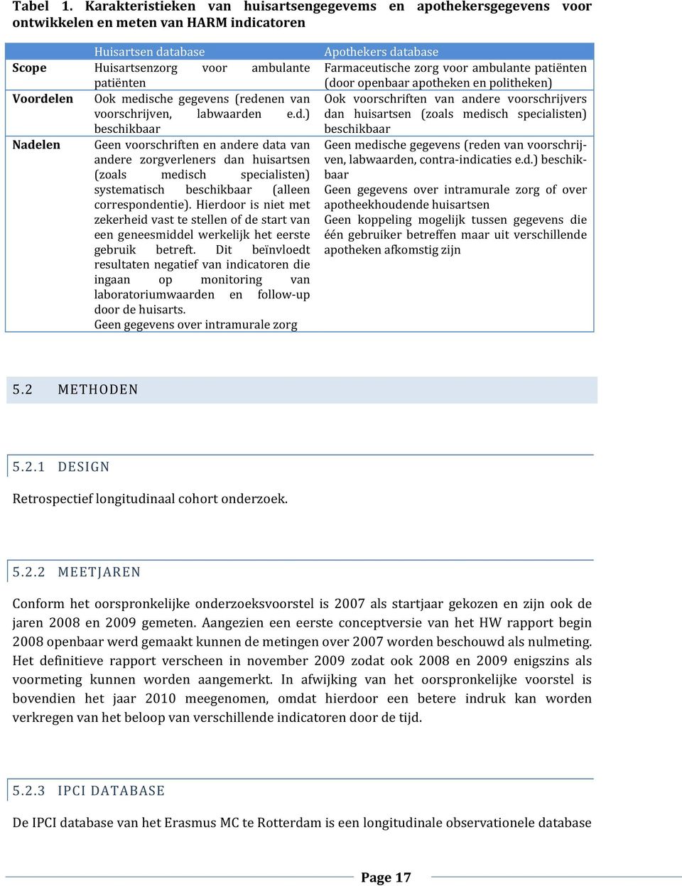 gegevens (redenen van voorschrijven, labwaarden e.d.) beschikbaar Nadelen Geen voorschriften en andere data van andere zorgverleners dan huisartsen (zoals medisch specialisten) systematisch beschikbaar (alleen correspondentie).