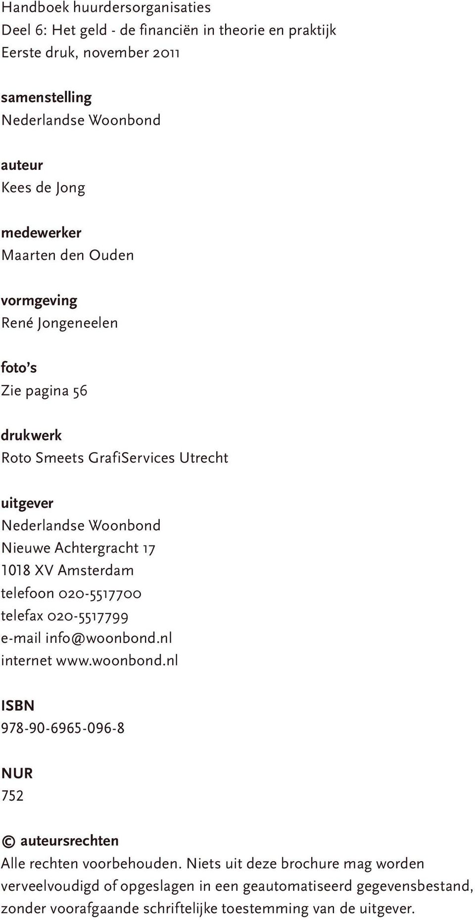 17 1018 XV Amsterdam telefoon 020-5517700 telefax 020-5517799 e-mail info@woonbond.nl internet www.woonbond.nl ISBN 978-90-6965-096-8 NUR 752 auteursrechten Alle rechten voorbehouden.