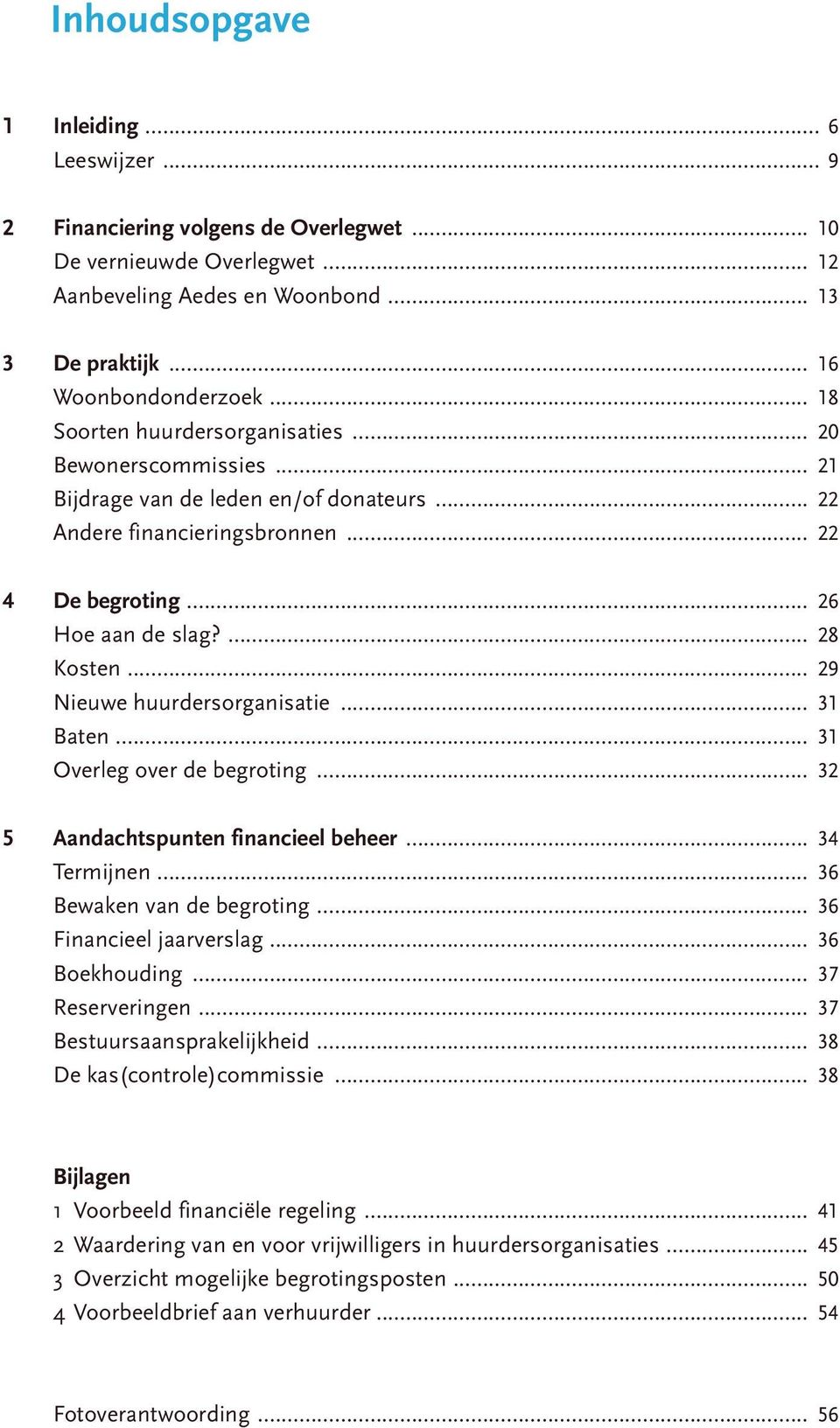 .. 29 Nieuwe huurdersorganisatie... 31 Baten... 31 Overleg over de begroting... 32 5 Aandachtspunten financieel beheer... 34 Termijnen... 36 Bewaken van de begroting... 36 Financieel jaarverslag.