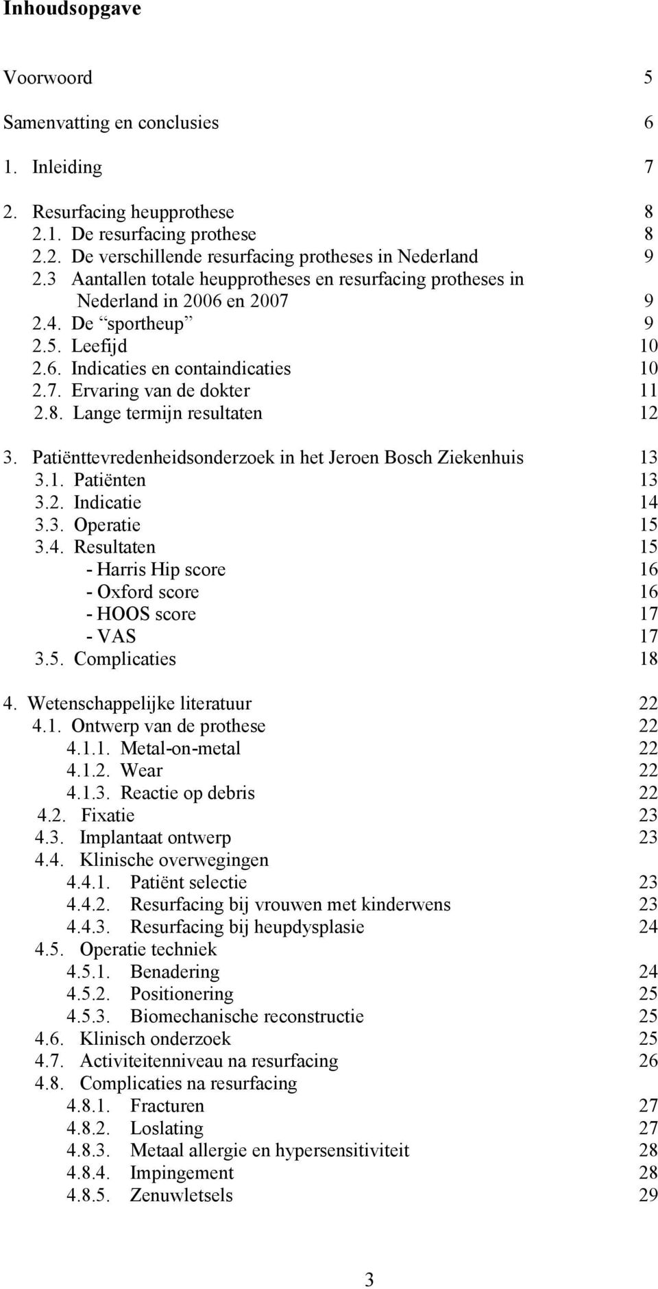 Lange termijn resultaten 12 3. Patiënttevredenheidsonderzoek in het Jeroen Bosch Ziekenhuis 13 3.1. Patiënten 13 3.2. Indicatie 14 