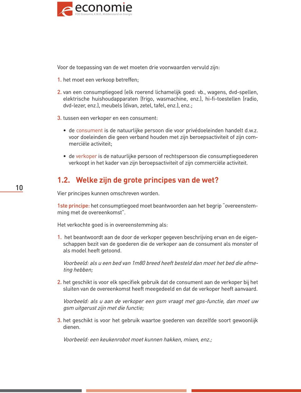 tussen een verkoper en een consument: de consument is de natuurlijke persoon die voor privédoeleinden handelt d.w.z.