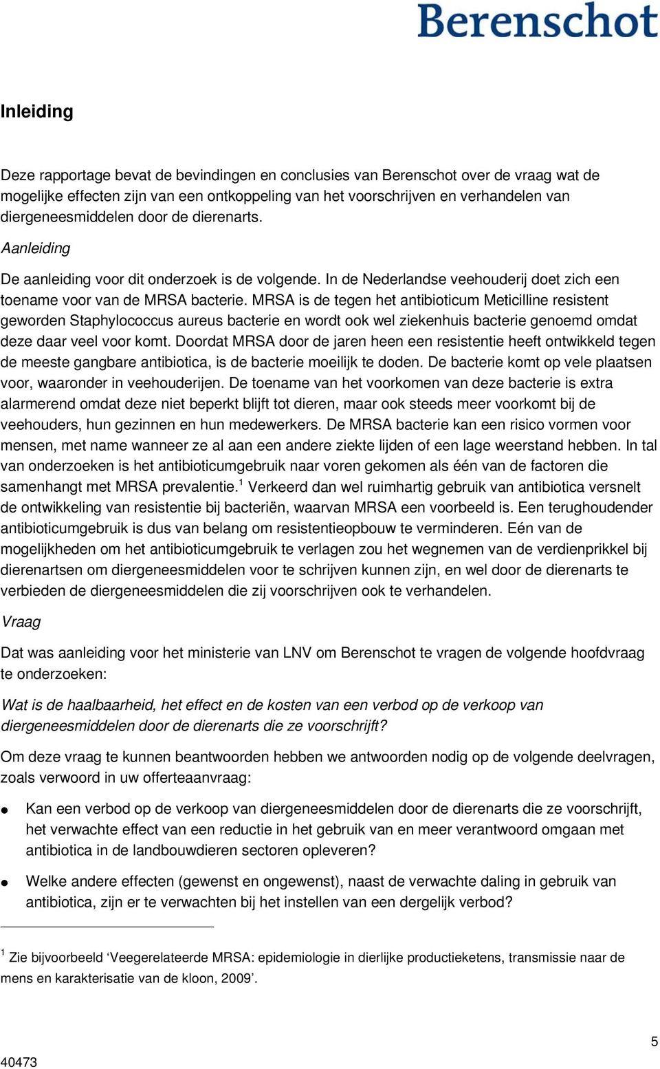 MRSA is de tegen het antibioticum Meticilline resistent geworden Staphylococcus aureus bacterie en wordt ook wel ziekenhuis bacterie genoemd omdat deze daar veel voor komt.