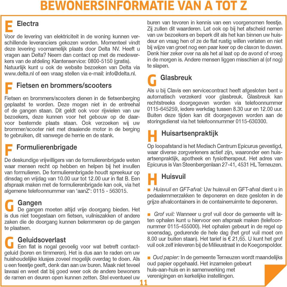 nl of een vraag stellen via e-mail: info@delta.nl. F BEWONERSINFORMATIE VAN A TOT Z Fietsen en brommers/scooters Fietsen en brommers/scooters dienen in de fietsenberging geplaatst te worden.