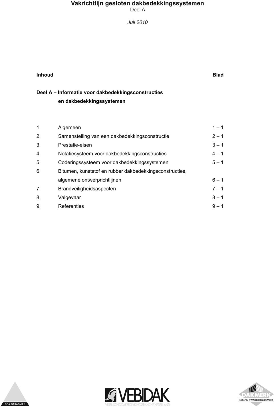 Notatiesysteem voor dakbedekkingsconstructies 4 1 5. Coderingssysteem voor dakbedekkingssystemen 5 1 6.