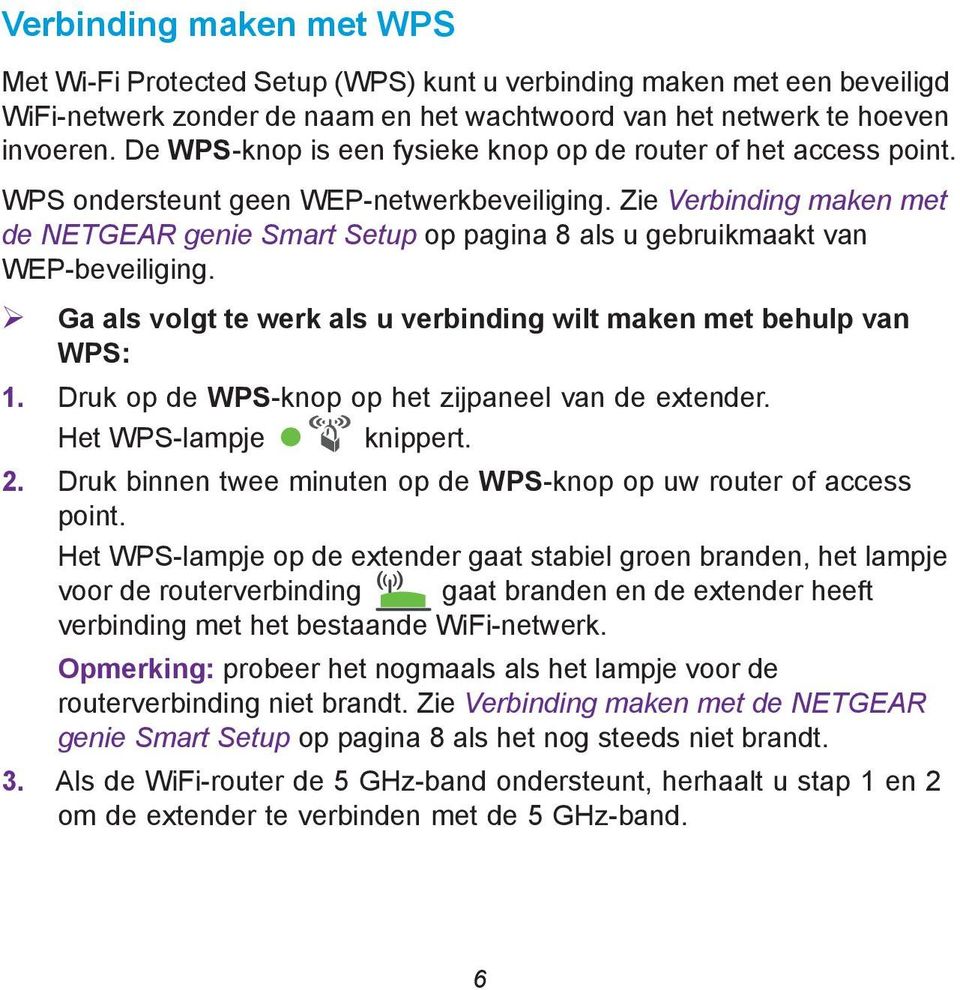 Zie Verbinding maken met de NETGEAR genie Smart Setup op pagina 8 als u gebruikmaakt van WEP-beveiliging. Ga als volgt te werk als u verbinding wilt maken met behulp van WPS: 1.