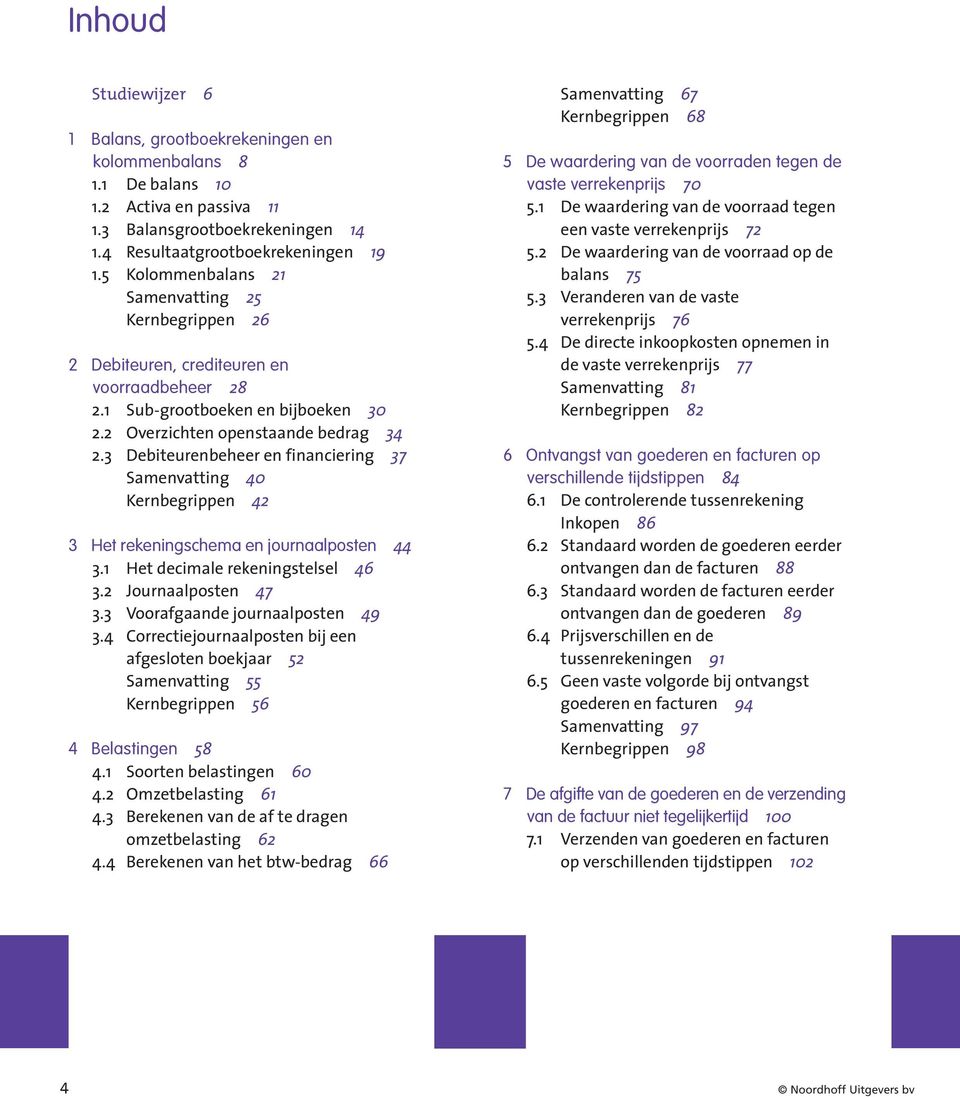 3 Debiteurenbeheer en financiering 37 Samenvatting 40 Kernbegrippen 42 3 Het rekeningschema en journaalposten 44 3.1 Het decimale rekeningstelsel 46 3.2 Journaalposten 47 3.