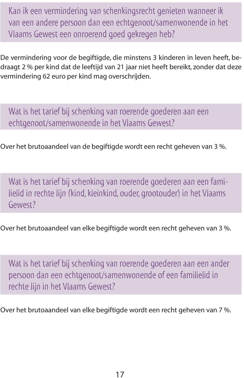 overschrijden. Wat is het tarief bij schenking van roerende goederen aan een echtgenoot/samenwonende in het Vlaams Gewest? Over het brutoaandeel van de begiftigde wordt een recht geheven van 3 %.