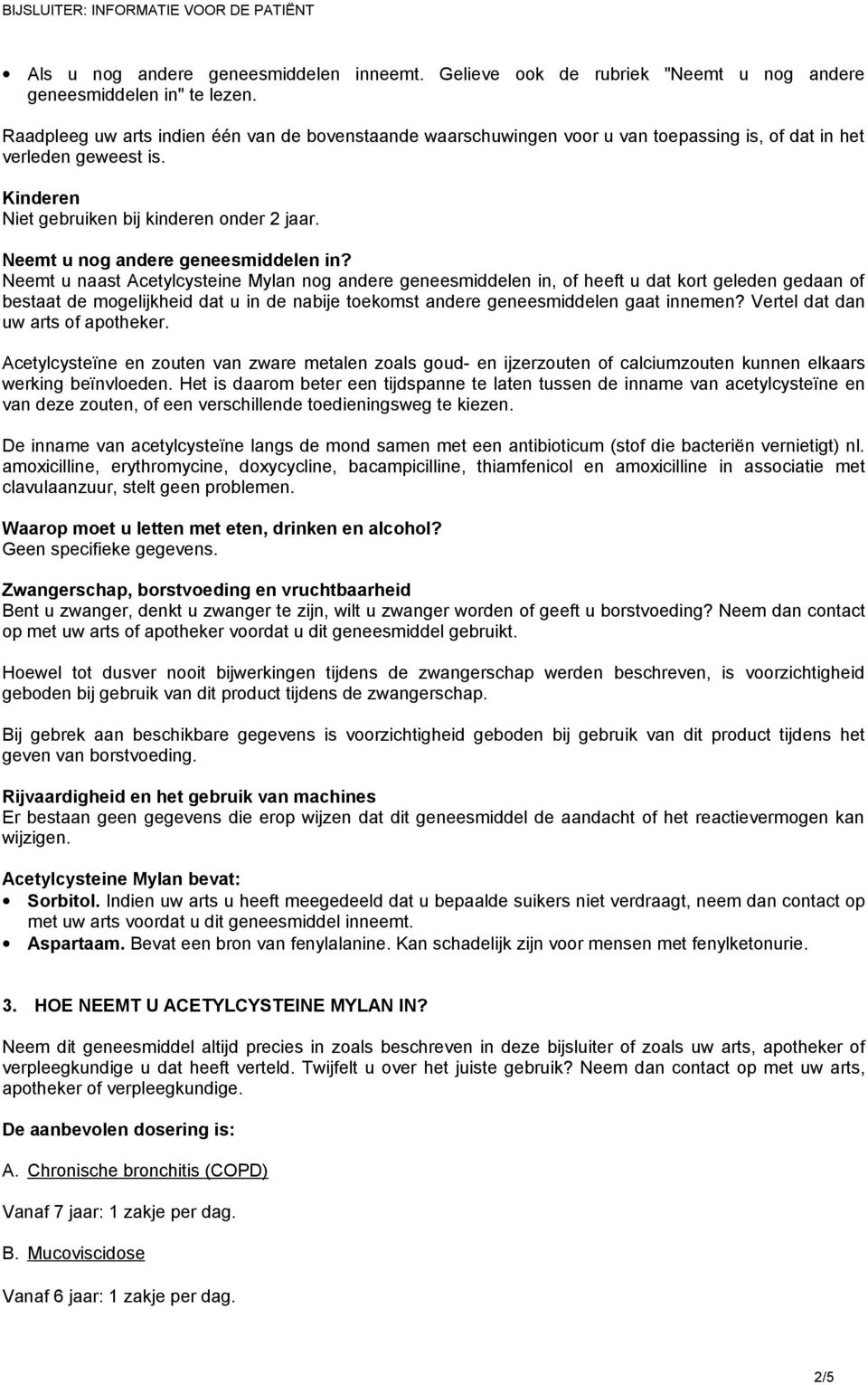 Neemt u naast Acetylcysteine Mylan nog andere geneesmiddelen in, of heeft u dat kort geleden gedaan of bestaat de mogelijkheid dat u in de nabije toekomst andere geneesmiddelen gaat innemen?