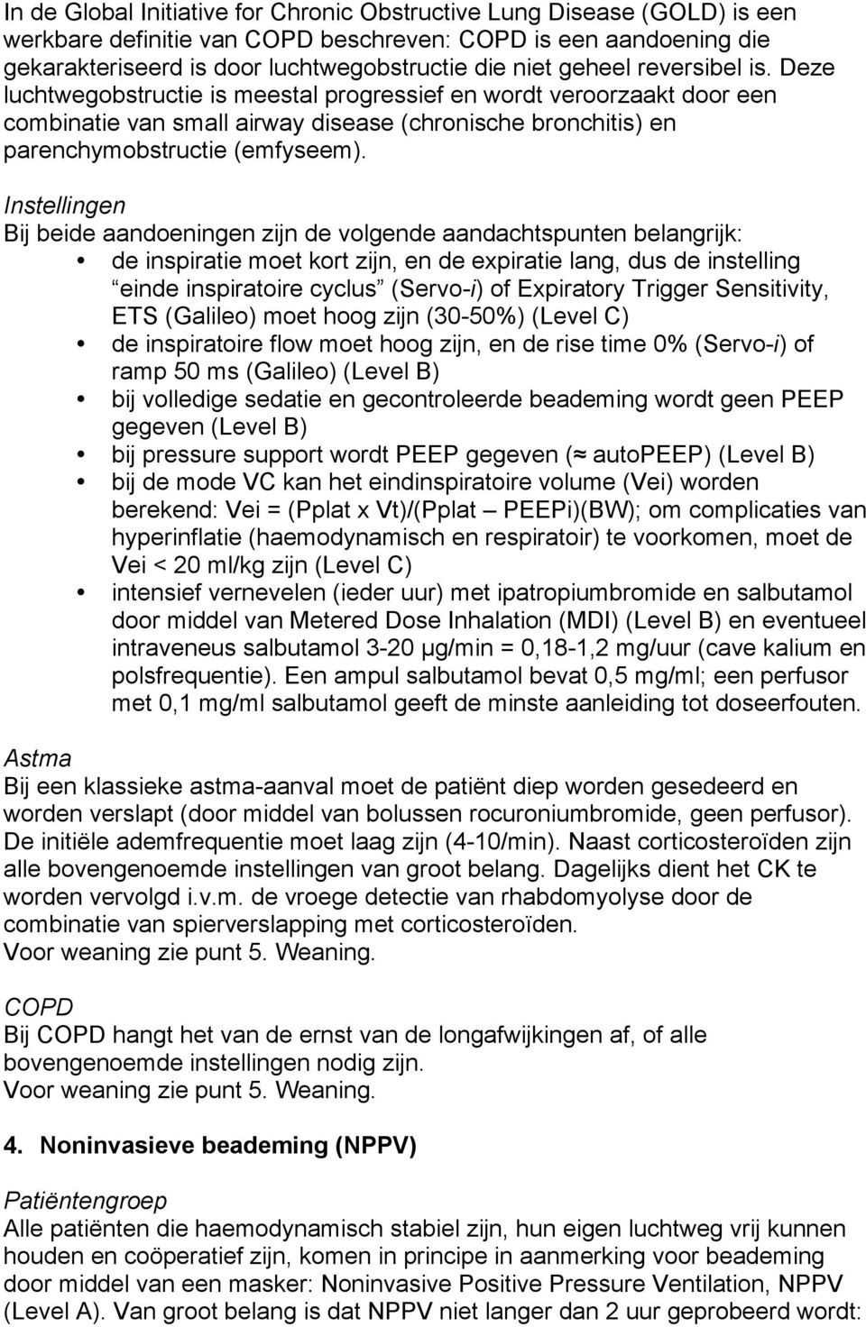 Instellingen Bij beide aandoeningen zijn de volgende aandachtspunten belangrijk: de inspiratie moet kort zijn, en de expiratie lang, dus de instelling einde inspiratoire cyclus (Servo-i) of