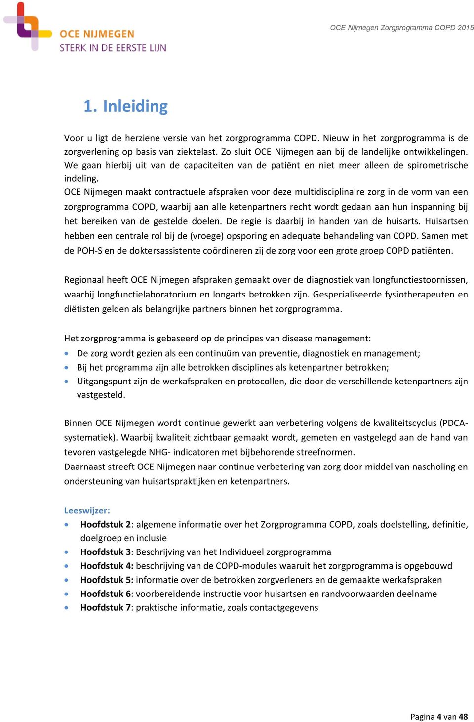 OCE Nijmegen maakt contractuele afspraken voor deze multidisciplinaire zorg in de vorm van een zorgprogramma COPD, waarbij aan alle ketenpartners recht wordt gedaan aan hun inspanning bij het
