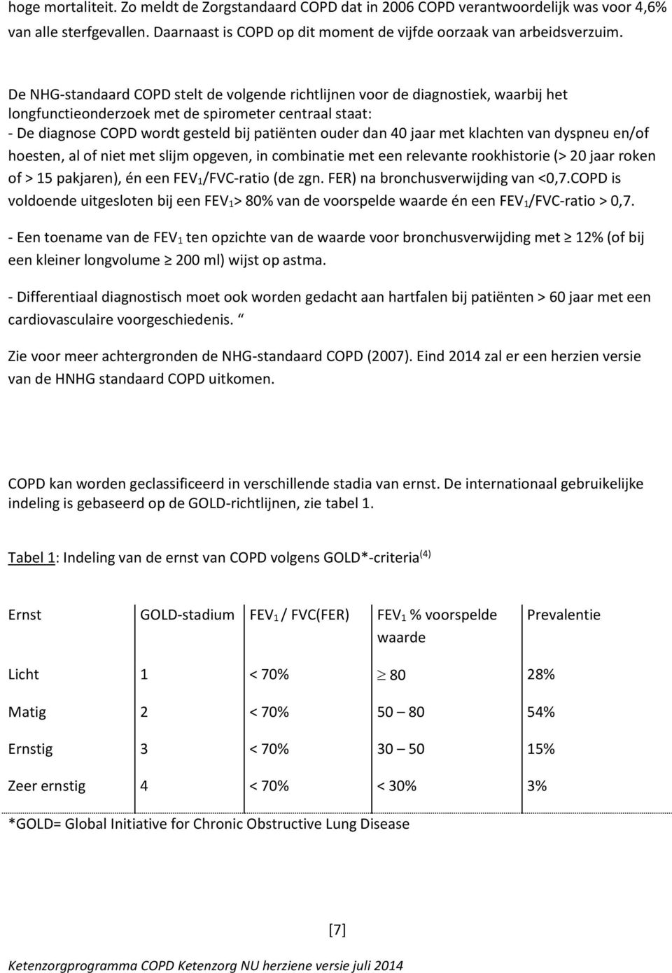 jaar met klachten van dyspneu en/of hoesten, al of niet met slijm opgeven, in combinatie met een relevante rookhistorie (> 20 jaar roken of > 15 pakjaren), én een FEV 1/FVC-ratio (de zgn.