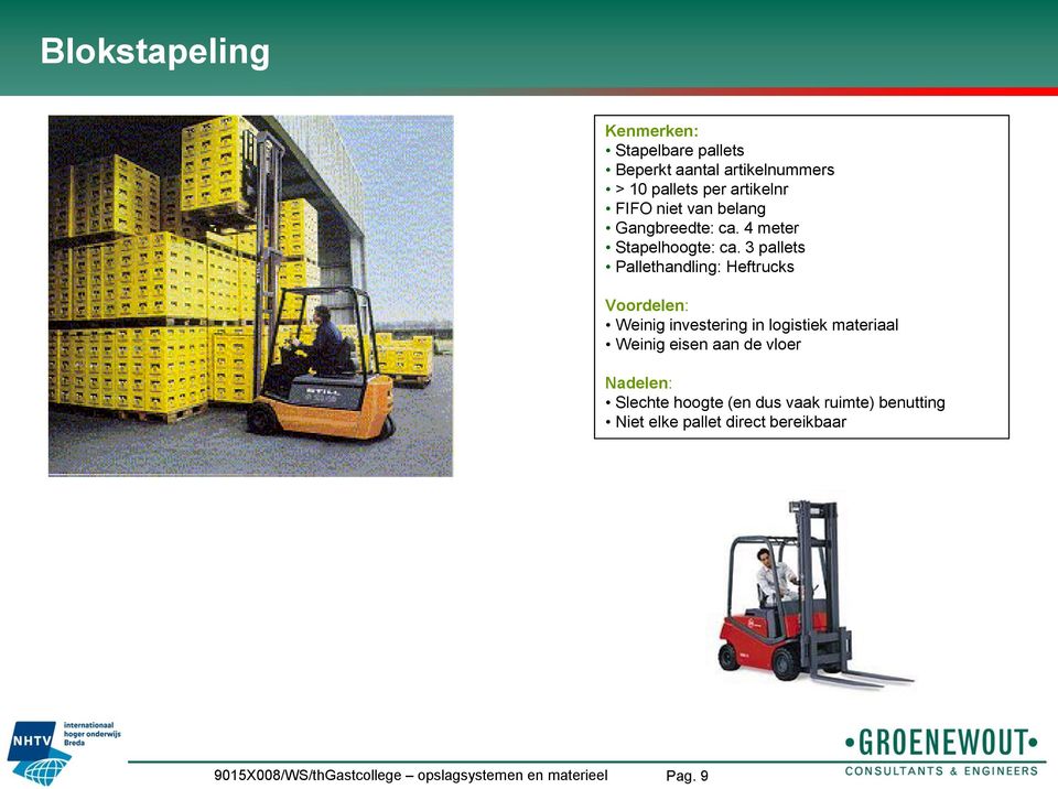 3 pallets Pallethandling: Heftrucks Voordelen: Weinig investering in logistiek materiaal Weinig eisen aan