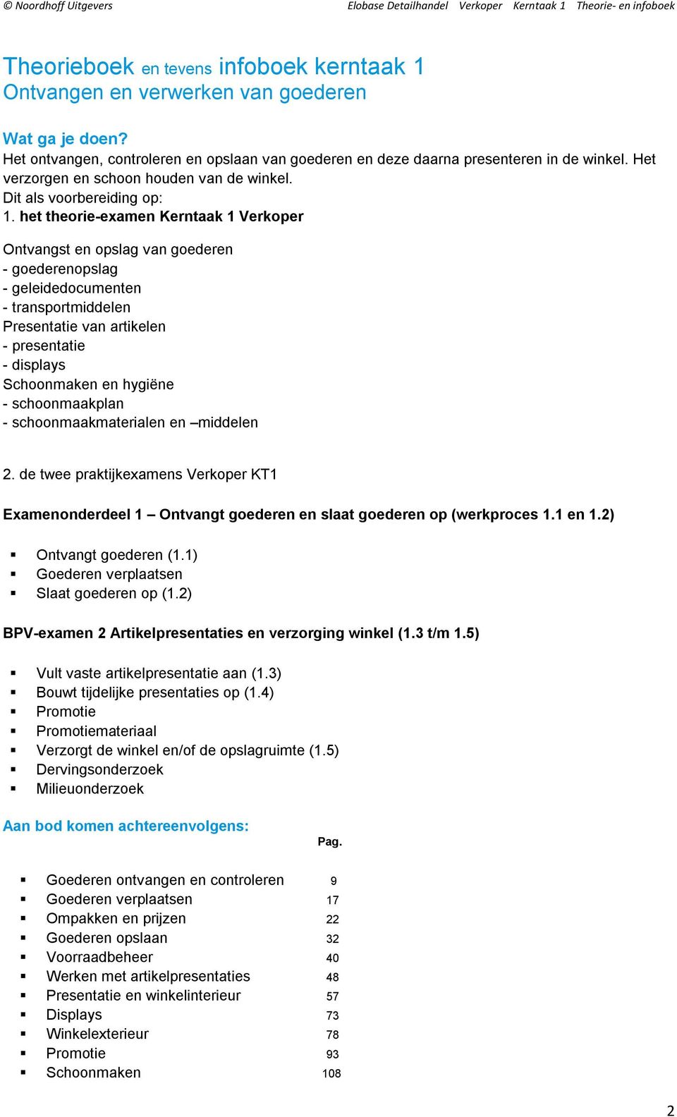 het theorie-examen Kerntaak 1 Verkoper Ontvangst en opslag van goederen - goederenopslag - geleidedocumenten - transportmiddelen Presentatie van artikelen - presentatie - displays Schoonmaken en