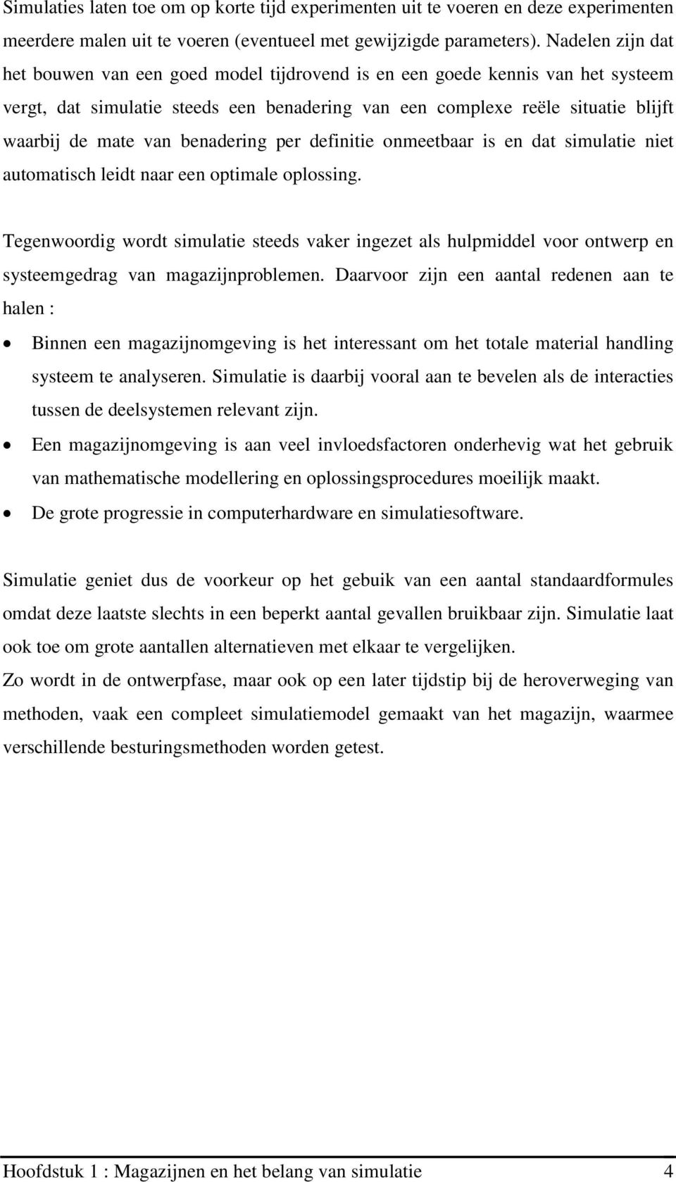 benadering per definitie onmeetbaar is en dat simulatie niet automatisch leidt naar een optimale oplossing.