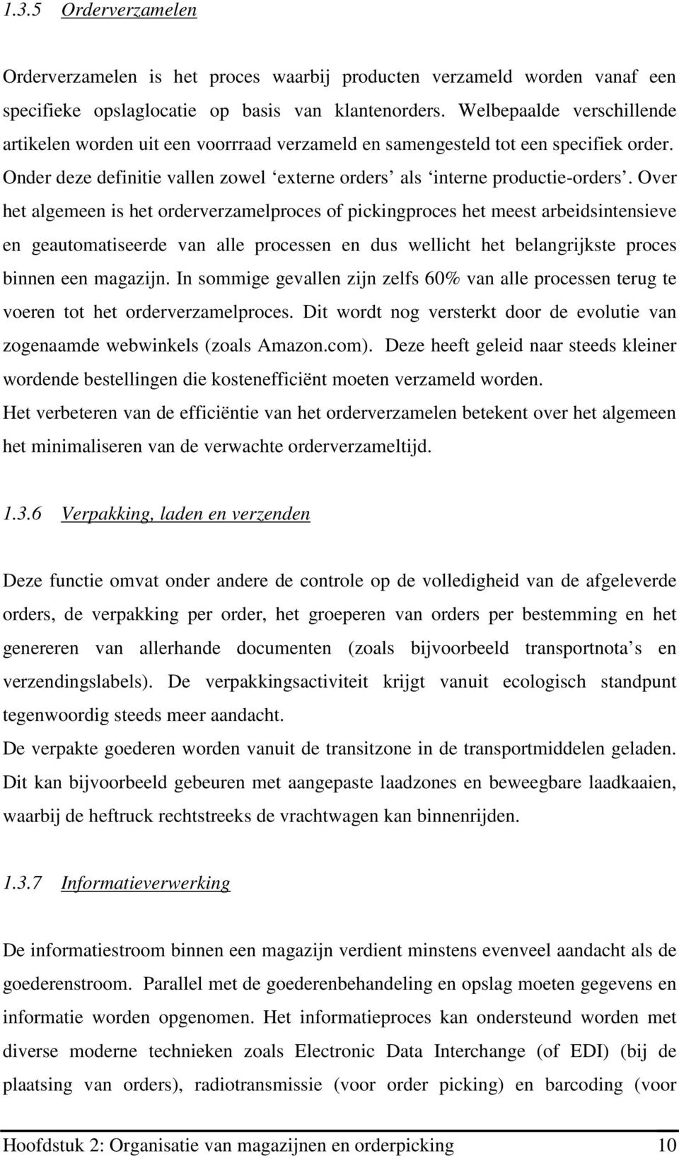 Over het algemeen is het orderverzamelproces of pickingproces het meest arbeidsintensieve en geautomatiseerde van alle processen en dus wellicht het belangrijkste proces binnen een magazijn.